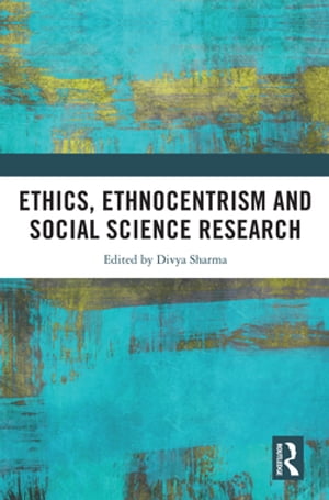 Ethics, Ethnocentrism and Social Science Research【電子書籍】 Divya Sharma