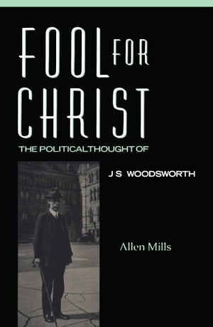 Fool For Christ The Intellectual Politics of J.S. Woodsworth