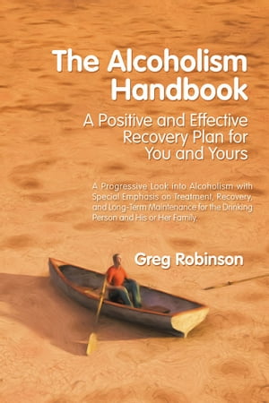 The Alcoholism Handbook A Positive and Effective Recovery Plan for You and Yours【電子書籍】 Greg Robinson