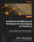 Architectural Patterns and Techniques for Developing IoT Solutions Build IoT applications using digital twins, gateways, rule engines, AI/ML integration, and related patterns【電子書籍】[ Jasbir Singh Dhaliwal ]