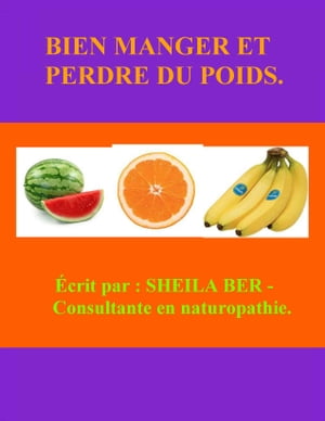 BIEN MANGER ET PERDRE DU POIDS - Ecrit par : SHEILA BER - Consultante en Naturopathie.