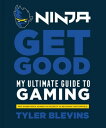 Ninja: Get Good My Ultimate Guide to Gaming【電子書籍】 Tyler Ninja Blevins