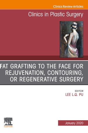 Fat Grafting to the Face for Rejuvenation, Contouring, or Regenerative Surgery, An Issue of Clinics in Plastic Surgery E-Book Fat Grafting to the Face for Rejuvenation, Contouring, or Regenerative Surgery, An Issue of Clinics in Plastic Żҽҡ