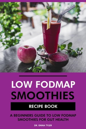 Low FODMAP Smoothies Recipe Book: A Beginners Guide to Low FODMAP Smoothies for Gut Health