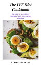 THE IVF DIET COOKBOOK The Plan To Support IVF Treatment And Help Couples Conceive