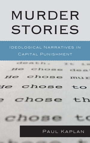 Murder Stories Ideological Narratives in Capital Punishment【電子書籍】 Paul Kaplan