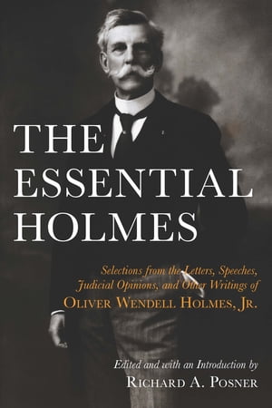 The Essential Holmes Selections from the Letters, Speeches, Judicial Opinions, and Other Writings of Oliver Wendell Holmes, Jr.Żҽҡ[ Oliver Wendell Holmes ]