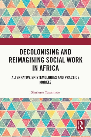 Decolonising and Reimagining Social Work in Africa Alternative Epistemologies and Practice Models