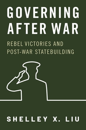 Governing After War Rebel Victories and Post-war Statebuilding