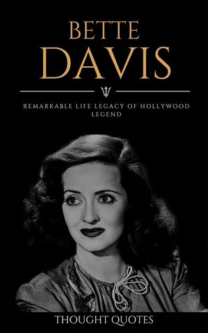 Bette Davis : Remarkable Life Legacy of Hollywood Legend