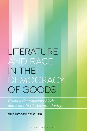 Literature and Race in the Democracy of Goods Reading Contemporary Black and Asian North American PoetryŻҽҡ[ Christopher Chen ]