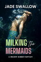 Milking the Mermaids【電子書籍】[ Jade Swa