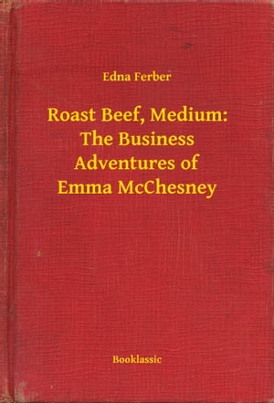 Roast Beef, Medium: The Business Adventures of Emma McChesney【電子書籍】[ Edna Ferber ]