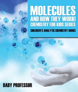 Molecules and How They Work! Chemistry for Kids Series - Children's Analytic Chemistry Books