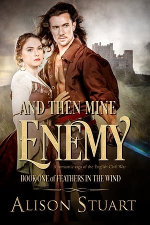 And Then Mine Enemy A romance of the English Civil War【電子書籍】 Alison Stuart