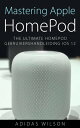 Mastering Apple HomePod: The Ultimate HomePod Ge