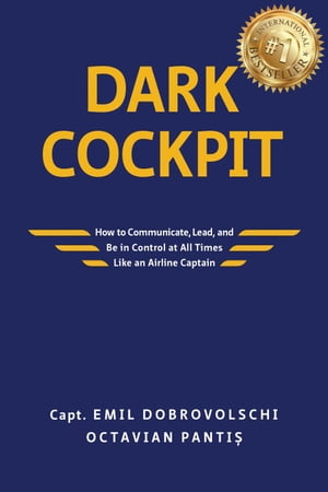 Dark Cockpit: How to Communicate, Lead, and Be in Control at All Times Like an Airline Captain