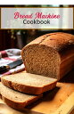 Bread Machine Cookbook Effortless baking with our comprehensive Bread Machine cookbook.【電子書籍】 Jessika K.