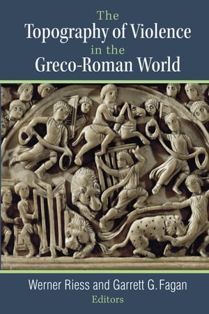 The Topography of Violence in the Greco-Roman World