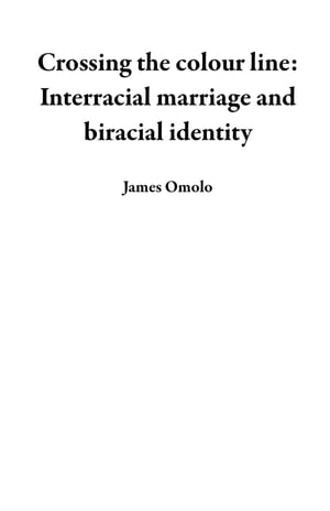 Crossing the colour line: Interracial marriage and biracial identity