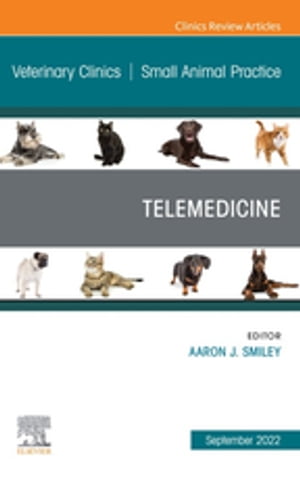 Telemedicine, An Issue of Veterinary Clinics of North America: Small Animal Practice, E-Book