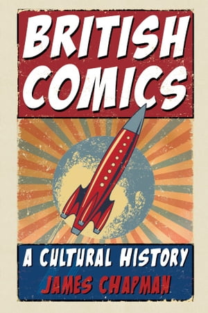 British Comics A Cultural History【電子書籍】 James Chapman
