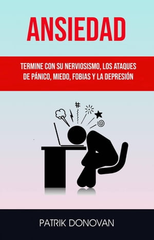 Ansiedad: Termine Con Su Nerviosismo, Los Ataques De P?nico, Miedo, Fobias Y La Depresi?n