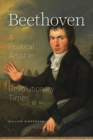 Beethoven A Political Artist in Revolutionary Times【電子書籍】 William Kinderman