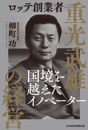 ロッテ創業者　重光武雄の経営　国境を越えたイノベーター【電子書籍】[ 柳町功 ]