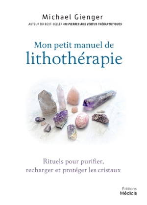 Manuel de lithoth rapie - Rituels pour purifier, recharger et prot ger les cristaux【電子書籍】 Michael Gienger