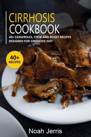 Cirrhosis Cookbook 40+ Casseroles, Stew and Roast recipes designed for Cirrhosis diet
