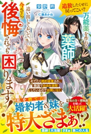 追放したくせに戻ってこい？　万能薬を作れる薬師を追い出しておいて、今さら後悔されても困ります！　めでたく婚約破棄され、隣国で自由を満喫しているのでお構いなく【電子限定SS付き】