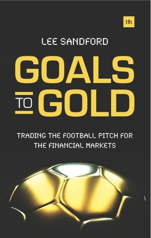 Goals to Gold Trading the football pitch for the financial marketsŻҽҡ[ Lee Sandford ]