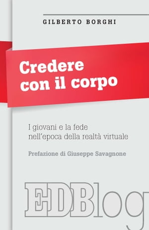 Credere con il corpo I giovani e la fede nell'epoca della realt? virtuale. Prefazione di Giuseppe Savagnone【電子書籍】[ Gilberto Borghi ]