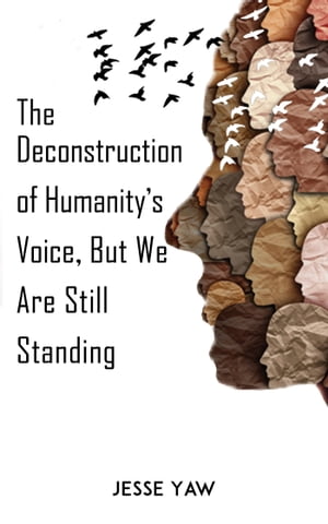 The Deconstruction of Humanity’s Voice, But We Are Still Standing【電子書籍】 Jesse Yaw