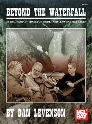 Beyond The Waterfall Extraordinary Tunes for Fiddle and Clawhammer Banjo【電子書籍】[ Dan Levenson ]