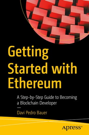 Getting Started with Ethereum A Step-by-Step Guide to Becoming a Blockchain Developer【電子書籍】 Davi Pedro Bauer