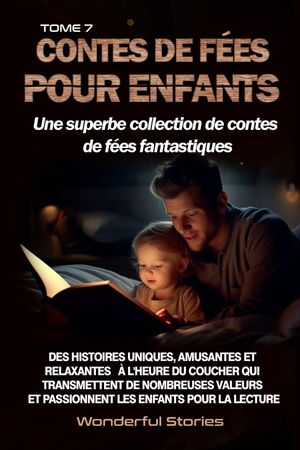 Contes de f?es pour enfants Une superbe collection de contes de f?es fantastiques. (Tome 7) Des histoires uniques, amusantes et relaxantes ? l'heure du coucher qui transmettent de nombreuses valeurs et passionnent les enfants pour la 