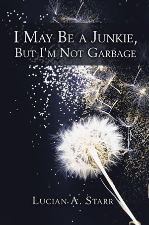 I May Be a Junkie, but I'm Not GarbageŻҽҡ[ Lucian A. Starr ]