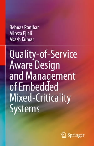 Quality-of-Service Aware Design and Management of Embedded Mixed-Criticality Systems【電子書籍】[ Behnaz Ranjbar ]