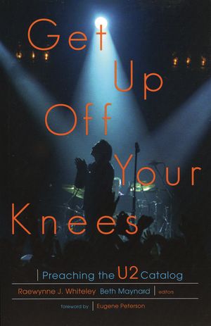 Get Up Off Your Knees Preaching the U2 Catalog【電子書籍】[ Raewynne Whiteley ]