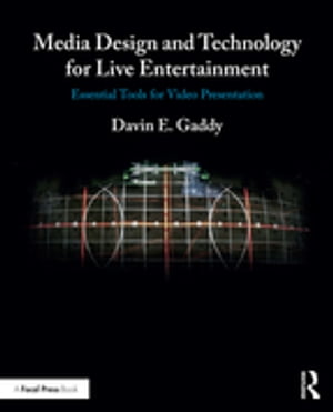Media Design and Technology for Live Entertainment Essential Tools for Video PresentationŻҽҡ[ Davin Gaddy ]