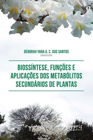 Bioss?ntese, Fun??es e Aplica??es dos Metab?litos Secund?rios de PlantasŻҽҡ[ D?borah Yara A. C. dos Santos ]