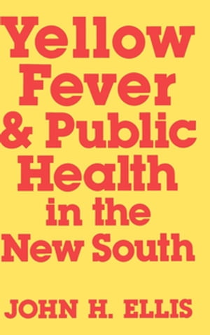 Yellow Fever and Public Health in the New SouthŻҽҡ[ John H. Ellis ]