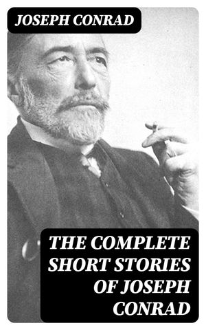 The Complete Short Stories of Joseph Conrad