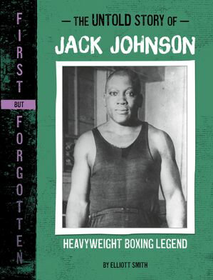 The Untold Story of Jack Johnson Heavyweight Boxing Legend【電子書籍】[ Elliott Smith ]