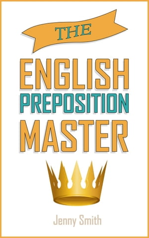 The English Preposition Master. 150 Everyday Uses Of English Prepositions, #4【電子書籍】[ Jenny Smith ]