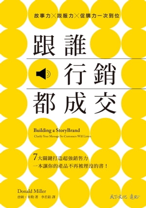 跟誰行銷都成交：故事力×?服力×促購力一次到位 Building a StoryBrand: Clarify Your Message So Customers Will Listen【電子書籍】[ 唐納．米勒Donald Miller ]