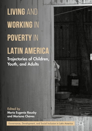 Living and Working in Poverty in Latin America Trajectories of Children, Youth, and Adults【電子書籍】