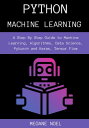 Python Machine Learning A Step By Step Guide to Machine Learning, Algorithms, Data Science, Pytorch and Keras, Tensor Flow【電子書籍】 MEGANE NOEL